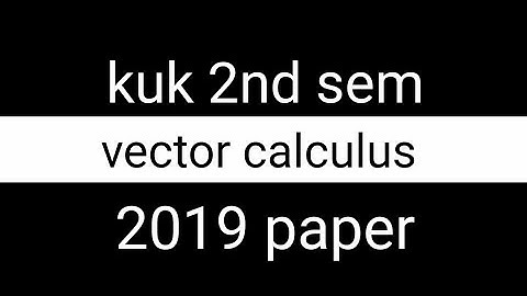 Kuk 2nd sem vector calculus 2019 paper || vc 2019 || kurukshetra university || vector calculus paper