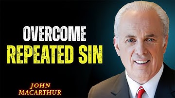 Watch This If You Struggle With REPEATED SIN! | JOHN MACARTHUR