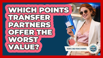 Which Points Transfer Partners Offer The Worst Value? - Points and Perks Channel