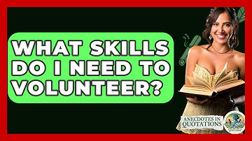 What Skills Do I Need To Volunteer? - Anecdotes in Quotation
