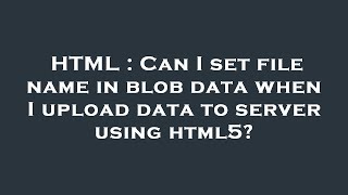 HTML : Can I set file name in blob data when I upload data to server using html5