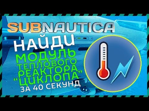 Subnautica ГДЕ НАЙТИ МОДУЛЬ ТЕПЛОВОГО РЕАКТОРА ЦИКЛОПА