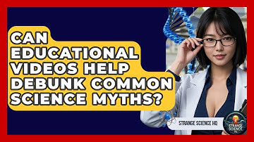 Can Educational Videos Help Debunk Common Science Myths? - Strange Science HQ
