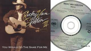 Video thumbnail of "Ricky Van Shelton  ~  "You Would Do the Same for Me""