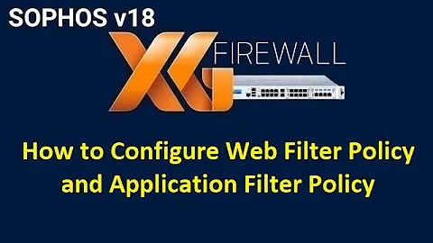 5.1 How to Configure Web Filter Policy & Application Filter Policy - Sophos Firewall {Hands-on Labs}