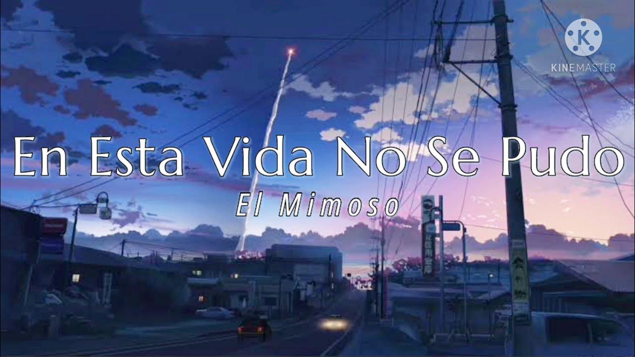 En Esta Vida No Se Pudo Letra EN ESTA VIDA NO SE PUDO // EL MIMOSO ^_^ LETRA ^_^ - YouTube