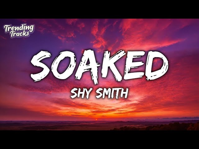 Shy Smith - Soaked (Lyrics) you get me hot i'm soaked class=