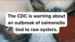 CDC investigates salmonella outbreak tied to raw oysters.