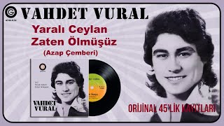 Vahdet Vural - Yaralı Ceylan Zaten Ölmüşüz Azap Çemberi Orijinal 45Lik Kayıtları Remastered