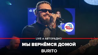 Burito - Мы Вернёмся Домой (LIVE @ Авторадио)