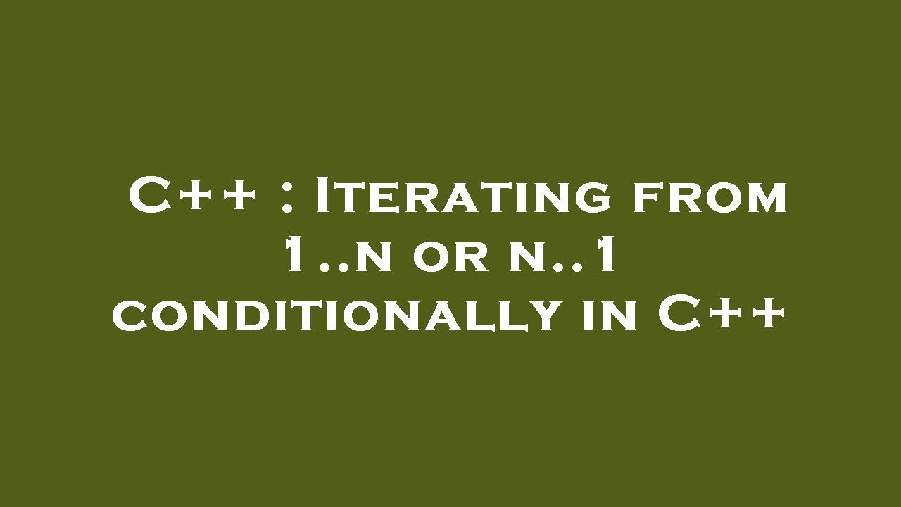 C++ : Iterating from 1..n or n..1 conditionally in C++ - YouTube