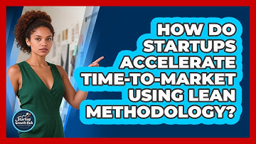 How Do Startups Accelerate Time-to-market Using Lean Methodology? - The Startup Growth Hub