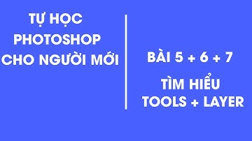 Tự học Photoshop cơ bản cấp tốc | Bài 5 + 6 + 7: Tìm hiểu về thanh công cụ Tools và bảng Layer