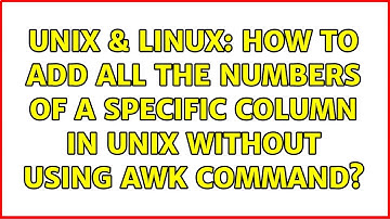 Unix & Linux: How to add all the numbers of a specific column in UNIX without using awk command?
