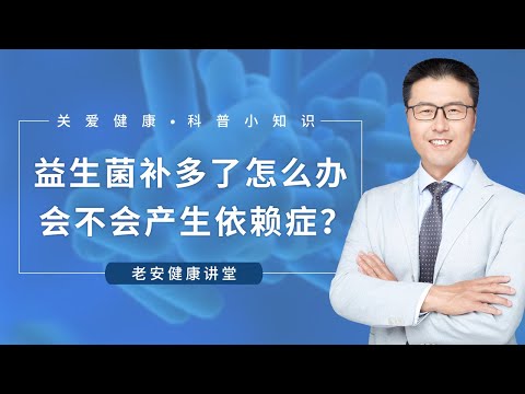 益生菌补多了怎么办，会不会产生依赖症？（中医养生）｜【老安谈健康】