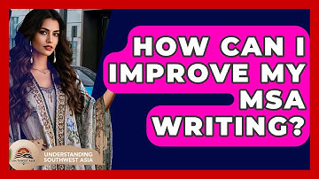 How Can I Improve My MSA Writing? - Understanding Southwest Asia