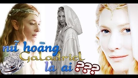 Nữ Hoàng Galadriel Của Tiên Tộc là ai???