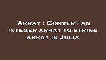 Array : Convert an integer array to string array in Julia