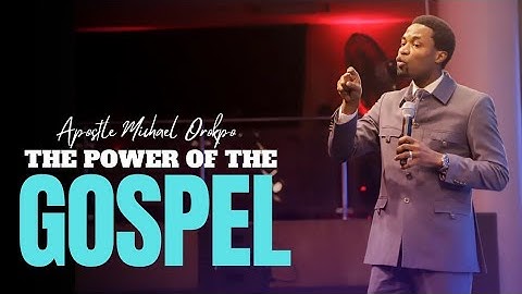 THE POWER OF THE GOSPEL - Apostle Michael Orokpo