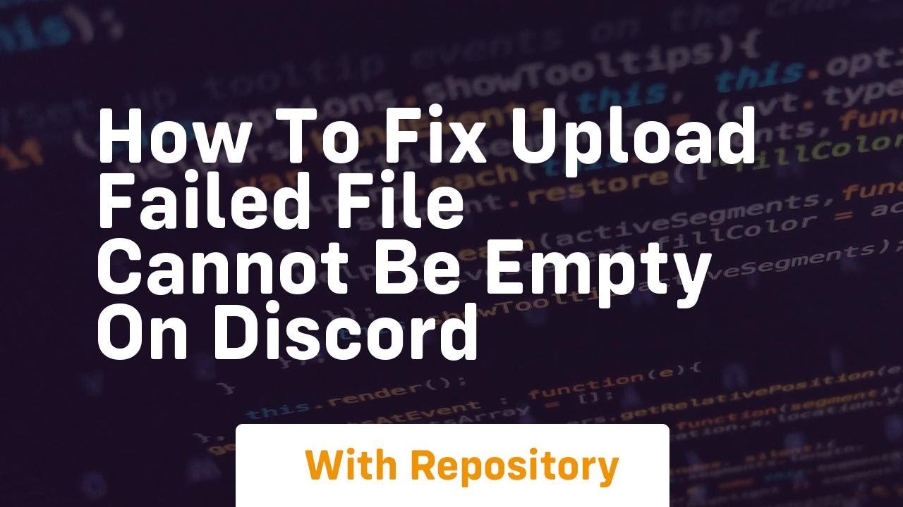 How to fix upload failed file cannot be empty on discord