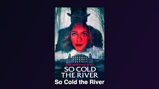 So Cold The River 2022 Movie Breakdown Thepopqueue