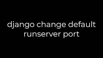 Python :django change default runserver port(5solution)