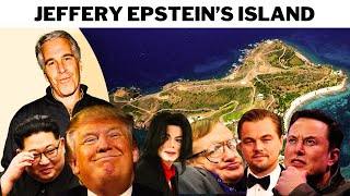 Jeffery Epstein Island - Famous People Who Visited The Island And What They Did There