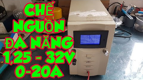 CHẾ MÁY CẤP NGUỒN ĐA NĂNG CÔNG SUẤT LỚN CHỈNH ÁP TỪ 1,25V - 32V, CHỈNH DÒNG TỪ 0 - 20A