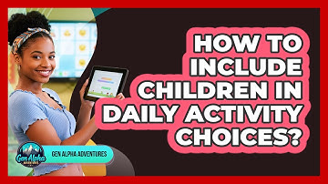 How To Include Children In Daily Activity Choices?