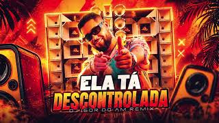ELA TÁ DESCONTROLADA - Jerry Smith (DJ Igor do AM Remix) Versão PISEIRO