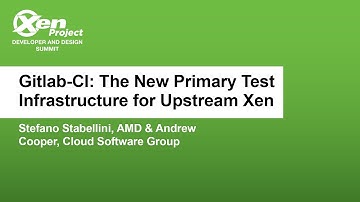 Gitlab-CI: The New Primary Test Infrastructure for Upstream Xen - Stefano Stabellini & Andrew Cooper