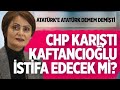 KILIÇDAROĞLU CANAN KAFTANCIOĞLU'NU GÖREVDEN ALACAK MI?