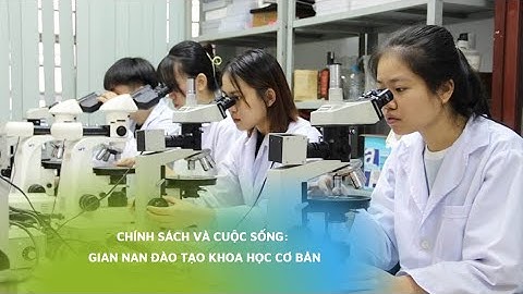 Chính sách và cuộc sống: Gian nan đào tạo khoa học cơ bản