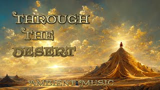 Through The Desert - Atmospheric Ambient Music - Mystical Journey - Percussive Deep Dive