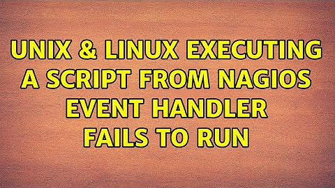 Unix & Linux: Executing a script from Nagios event handler fails to run (2 Solutions!!)