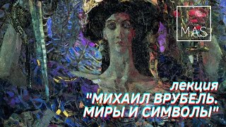 Лекция "Михаил Врубель: миры и символы"