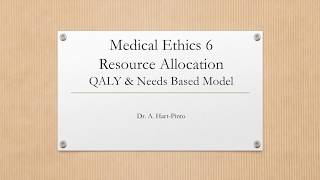 Medical Ethics 6 - Resource Allocation QALY & Needs Based Model