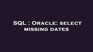 SQL : Oracle: select missing dates
