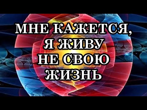 МНЕ КАЖЕТСЯ, Я ЖИВУ НЕ СВОЮ ЖИЗНЬ