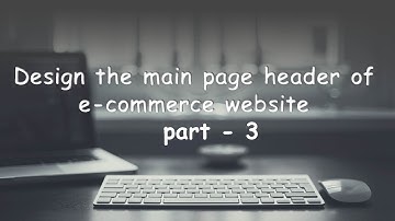 part  3 Design the page header like logo, search box, and cart, login button