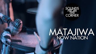 Matajiwa - Now Nation | Sounds From The Corner Live #13