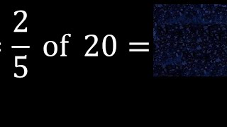 2/5 of 20 ,fraction of a number, part of a whole number