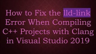 How to Fix the lld-link Error When Compiling C+ +  Projects with Clang in Visual Studio 2019 Profile