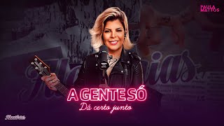 Paula Mattos - A GENTE SÓ DA CERTO JUNTO