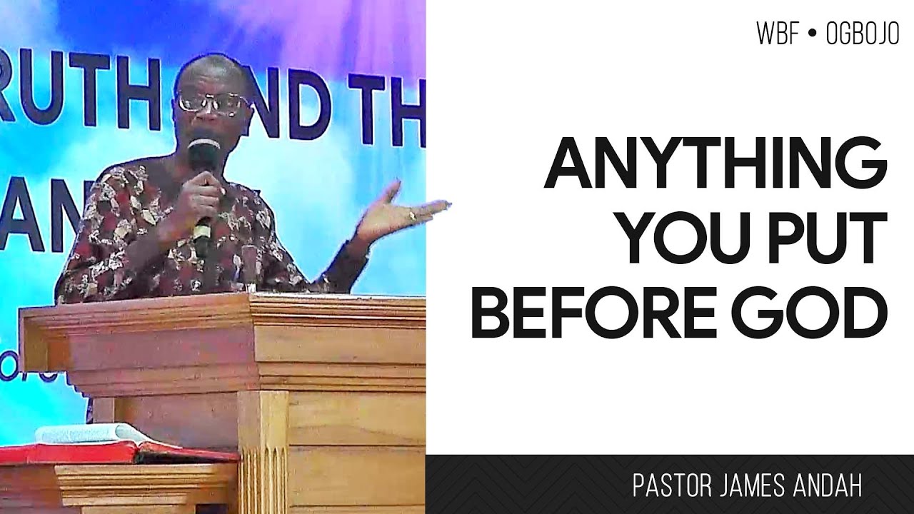 ANYTHING You Put BEFORE God IS An IDOL Pastor James Andah YouTube