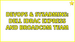 DevOps & SysAdmins: Dell iDRAC express and Broadcom Team Net Worth