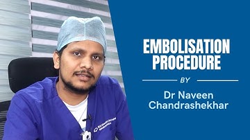 Embolization Procedure | Dr. Naveen Chadrashekhar