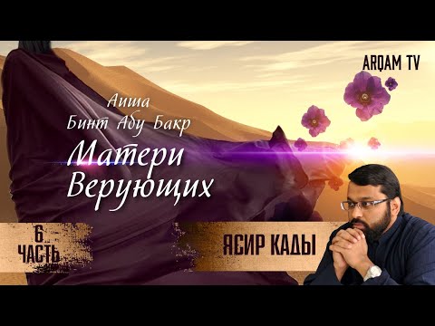 Аиша бинт Абу Бакр (2-я серия). 6-я часть. Матери верующих | Ясир Кады (rus sub)