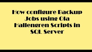 How configure Backup Jobs using Ola Hallengren Scripts in SQL Server