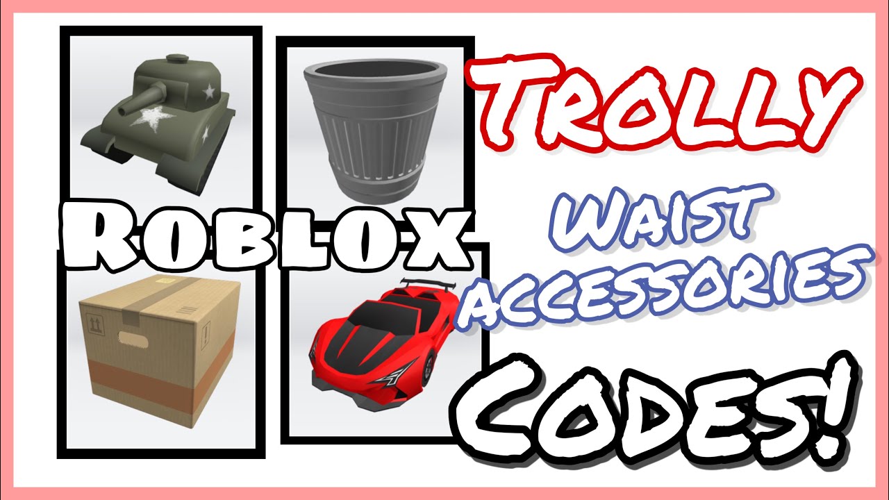 Trolly Roblox Waist Accessories Codes 1 Tanks Bins Cars Youtube